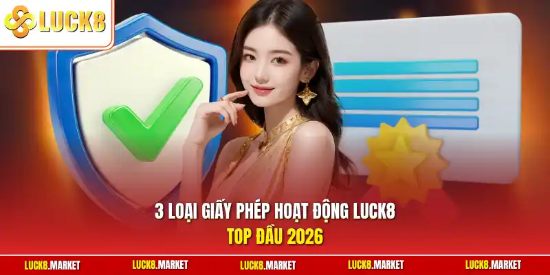 3 loại giấy phép hoạt động Luck8 top đầu 2026