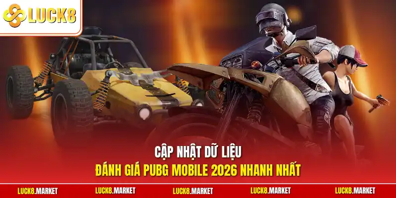 Cập nhật dữ liệu đánh giá PUBG Mobile 2026 nhanh nhất