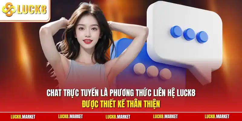 Chat trực tuyến là phương thức liên hệ Luck8 được thiết kế thân thiện