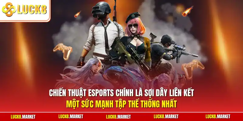 Chiến thuật esports chính là sợi dây liên kết một sức mạnh tập thể thống nhất