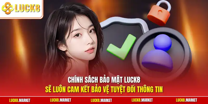 Chính sách bảo mật Luck8 sẽ luôn cam kết bảo vệ tuyệt đối thông tin