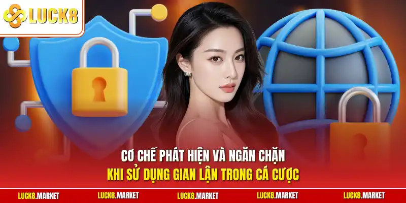 Cơ chế phát hiện và ngăn chặn khi sử dụng gian lận trong cá cược