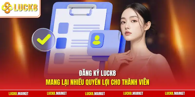 Đăng ký Luck8 mang lại nhiều quyền lợi cho thành viên