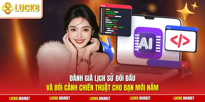 Đánh giá lịch sử đối đầu và bối cảnh chiến thuật cho bạn mới nắm