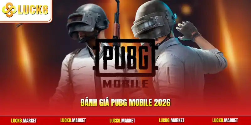 Đánh giá PUBG Mobile 2026