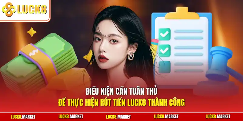 Điều kiện cần tuân thủ để thực hiện rút tiền Luck8 thành công