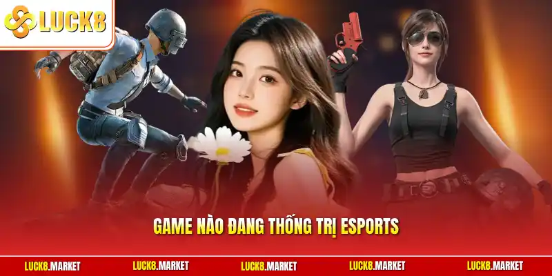 Game nào đang thống trị Esports