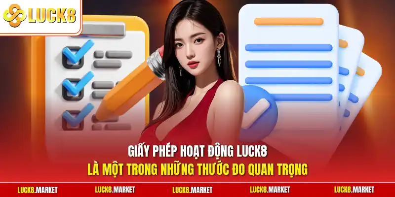 Giấy phép hoạt động Luck8 là một trong những thước đo quan trọng