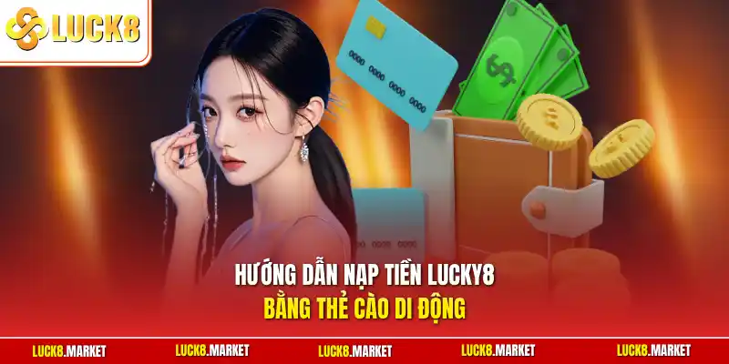 Hướng dẫn nạp tiền Lucky8 bằng thẻ cào di động