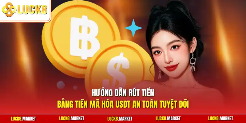 Hướng dẫn rút tiền bằng tiền mã hóa USDT an toàn tuyệt đối