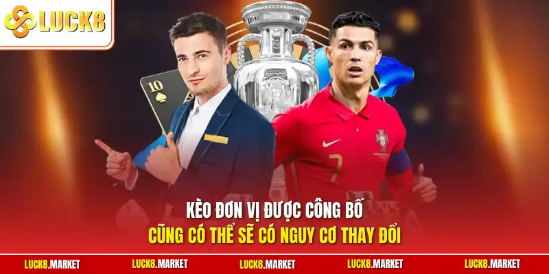 Kèo đơn vị được công bố cũng có thể sẽ có nguy cơ thay đổi