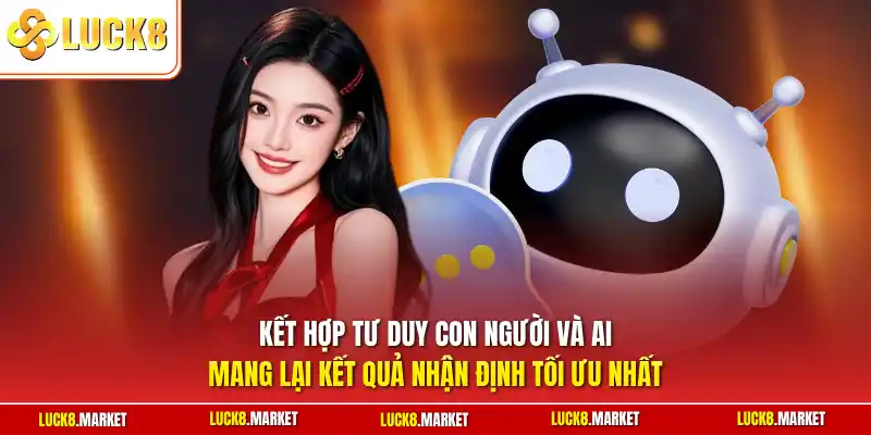 Kết hợp tư duy con người và AI mang lại kết quả nhận định tối ưu nhất