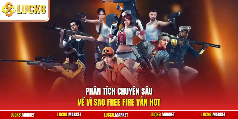 Phân tích chuyên sâu về vì sao Free Fire vẫn hot