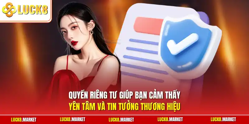 Quyền riêng tư giúp bạn cảm thấy yên tâm và tin tưởng thương hiệu