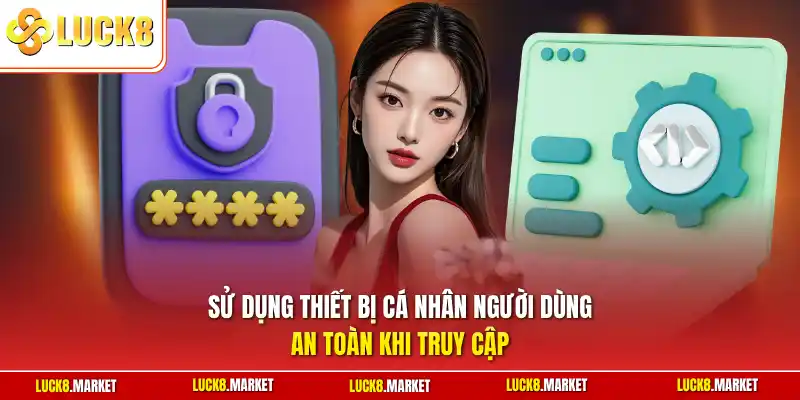 Sử dụng thiết bị cá nhân người dùng an toàn khi truy cập