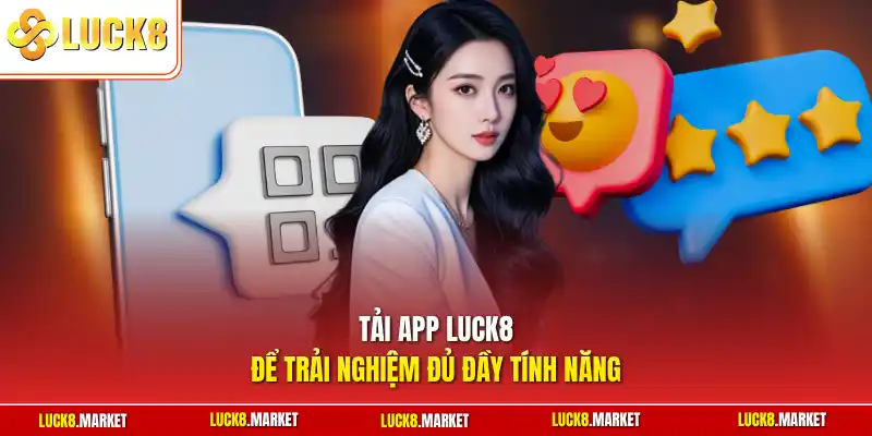 Tải app Luck8 để trải nghiệm đủ đầy tính năng