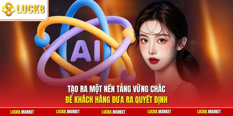 Tạo ra một nền tảng vững chắc để khách hàng đưa ra quyết định 
