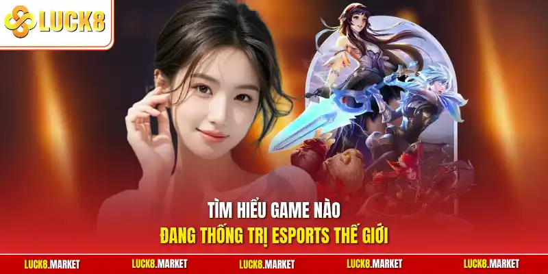 Tìm hiểu game nào đang thống trị esports thế giới