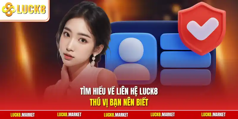 Tìm hiểu về liên hệ Luck8 thú vị bạn nên biết