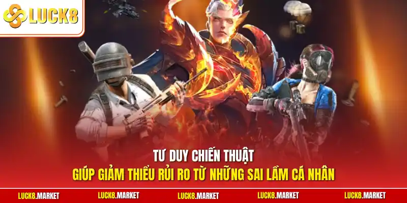 Tư duy chiến thuật giúp giảm thiểu rủi ro từ những sai lầm cá nhân